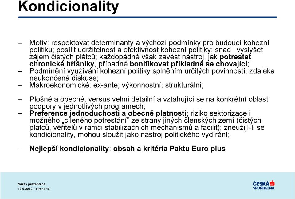 Makroekonomické; ex-ante; výkonnostní; strukturální; Plošné a obecné, versus velmi detailní a vztahující se na konkrétní oblasti podpory v jednotlivých programech; Preference jednoduchosti a obecné