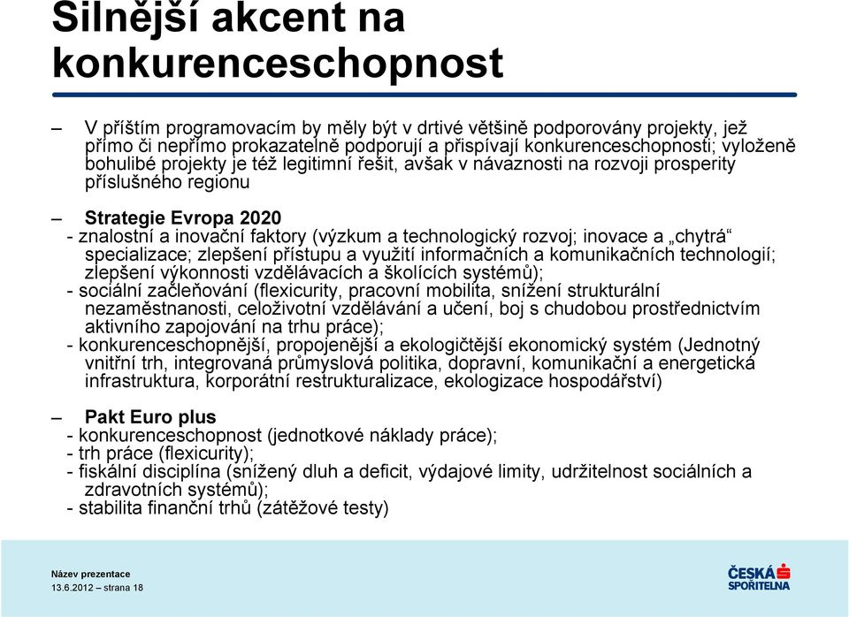 inovace a chytrá specializace; zlepšení přístupu a využití informačních a komunikačních technologií; zlepšení výkonnosti vzdělávacích a školících systémů); - sociální začleňování (flexicurity,