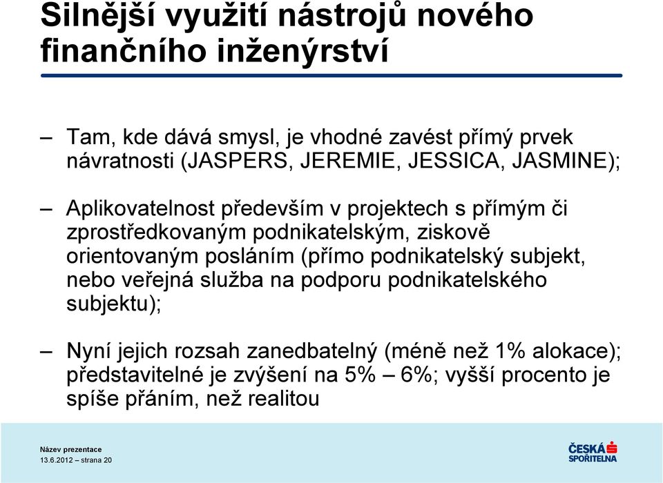 orientovaným posláním (přímo podnikatelský subjekt, nebo veřejná služba na podporu podnikatelského subjektu); Nyní jejich rozsah