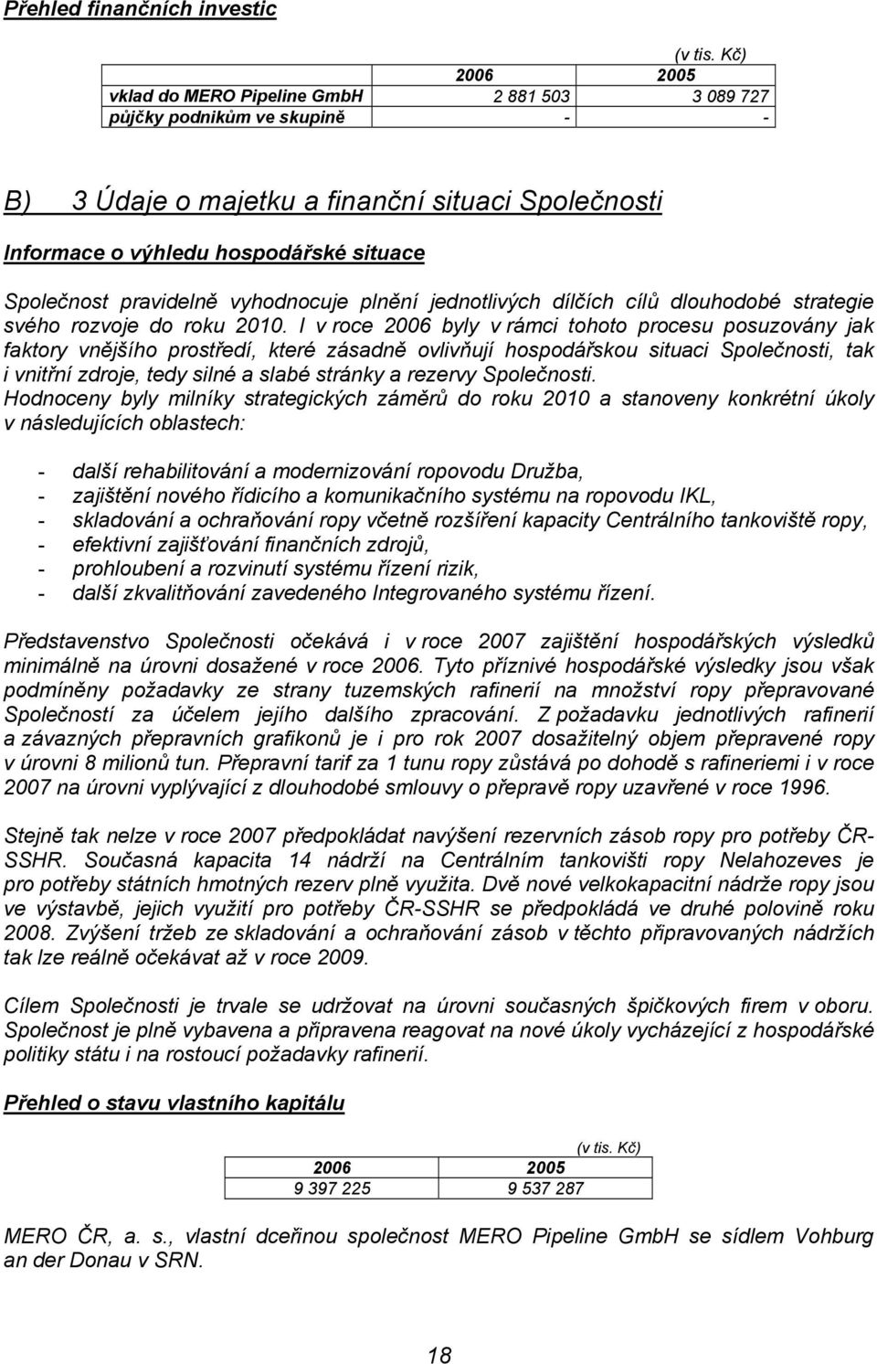 pravidelně vyhodnocuje plnění jednotlivých dílčích cílů dlouhodobé strategie svého rozvoje do roku 2010.