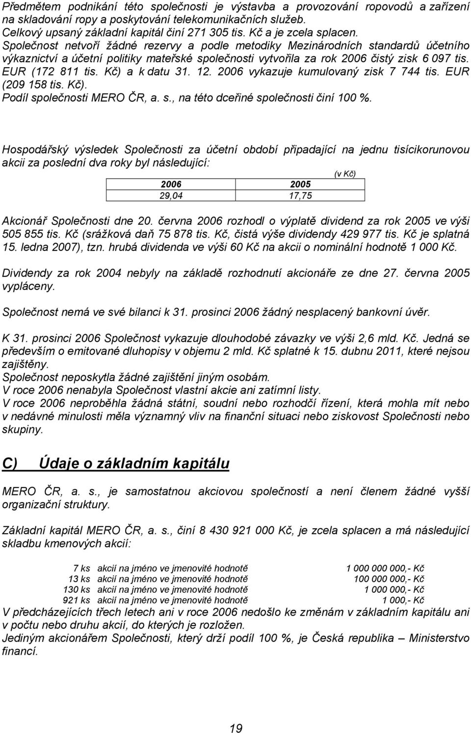 EUR (172 811 tis. Kč) a k datu 31. 12. 2006 vykazuje kumulovaný zisk 7 744 tis. EUR (209 158 tis. Kč). Podíl společnosti MERO ČR, a. s., na této dceřiné společnosti činí 100 %.