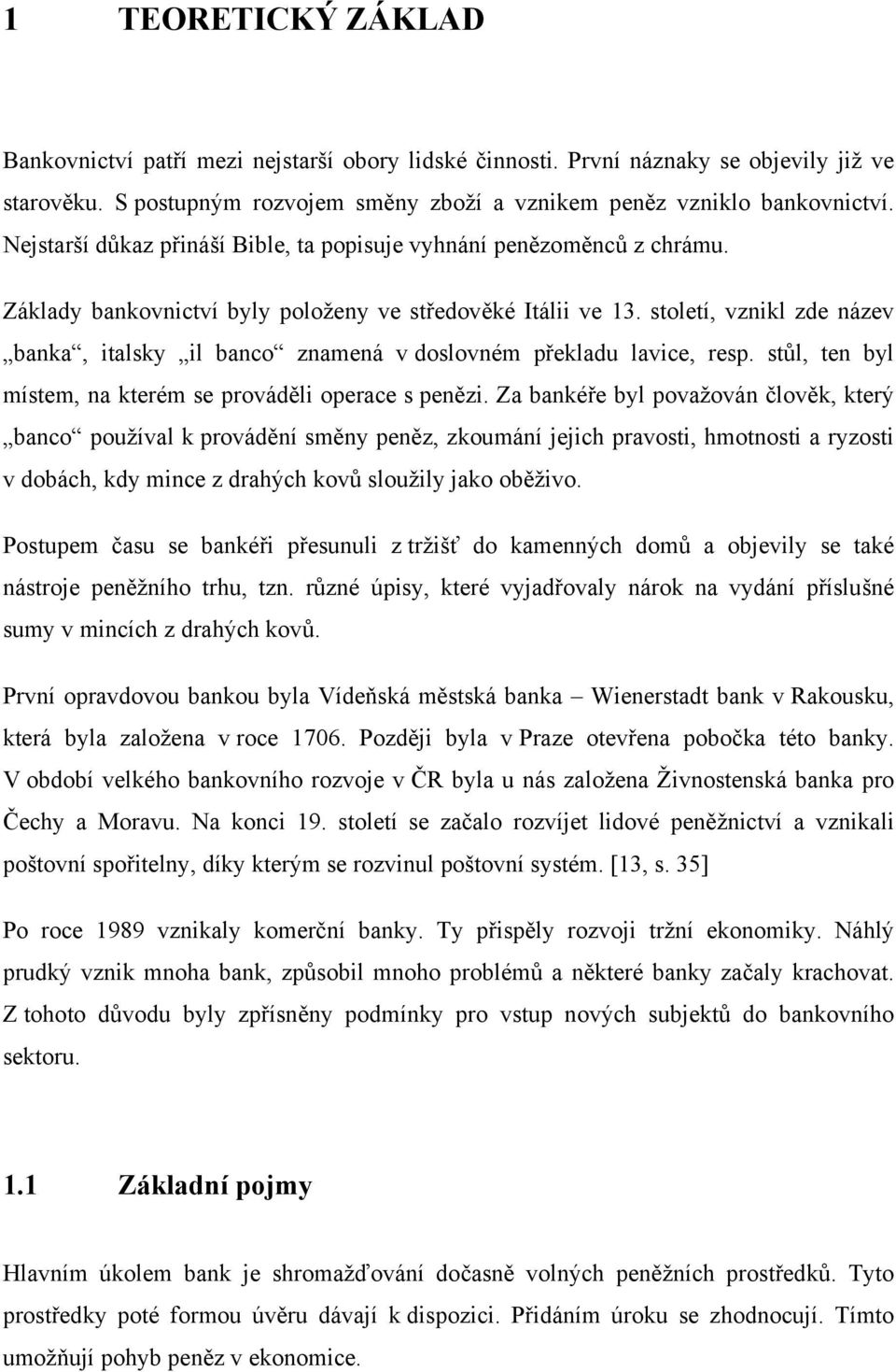 století, vznikl zde název banka, italsky il banco znamená v doslovném překladu lavice, resp. stůl, ten byl místem, na kterém se prováděli operace s penězi.