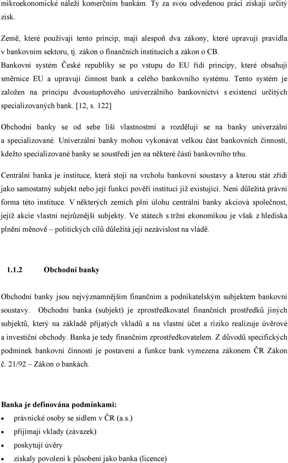 Tento systém je založen na principu dvoustupňového univerzálního bankovnictví s existencí určitých specializovaných bank. [12, s.