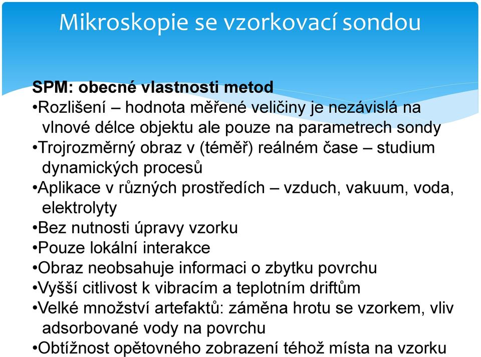 elektrolyty Bez nutnosti úpravy vzorku Pouze lokální interakce Obraz neobsahuje informaci o zbytku povrchu Vyšší citlivost k vibracím a