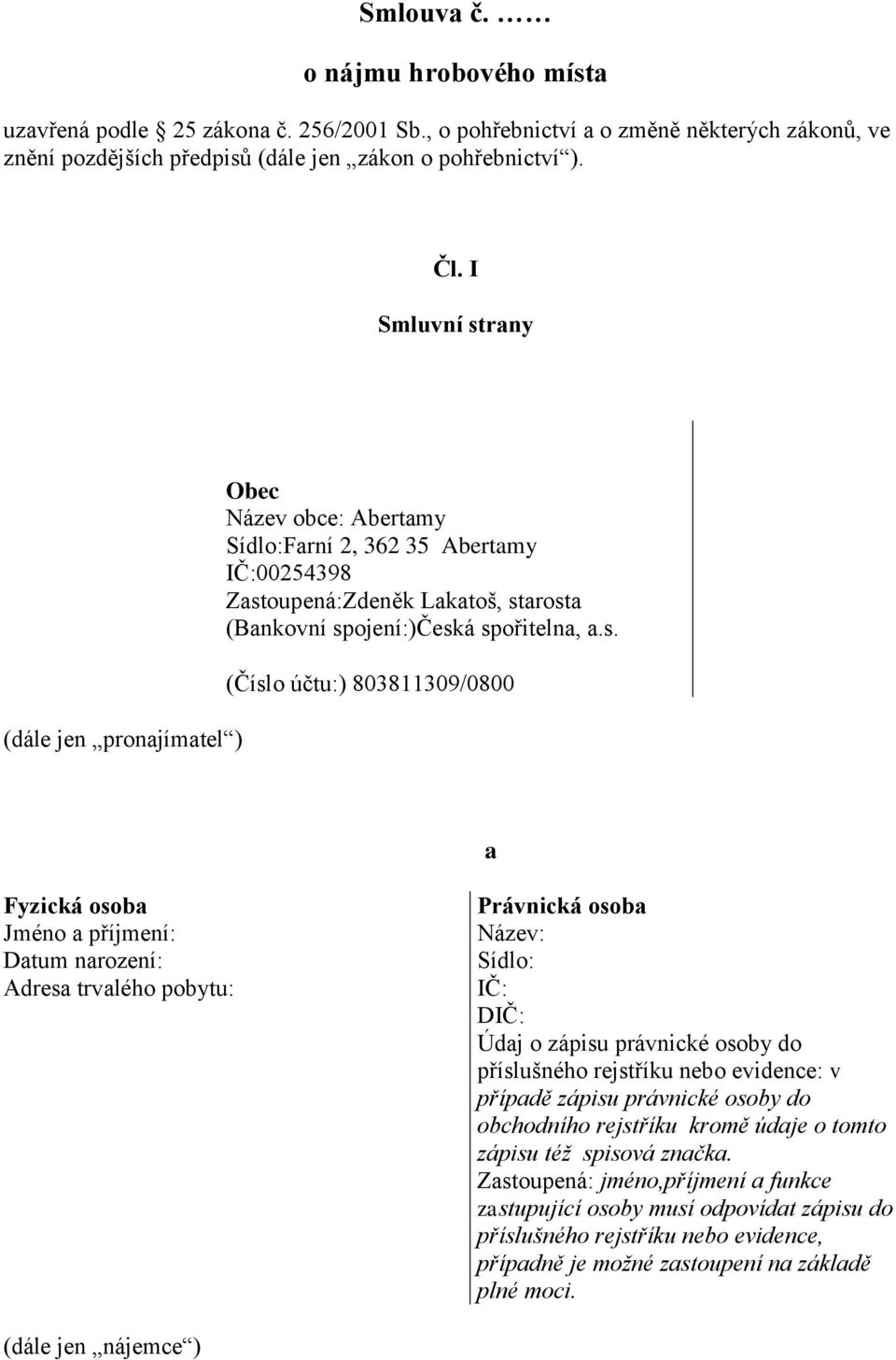 rany (dále jen pronajímatel ) Obec Název obce: Abertamy Sídlo:Farní 2, 362 35 Abertamy IČ:00254398 Zast