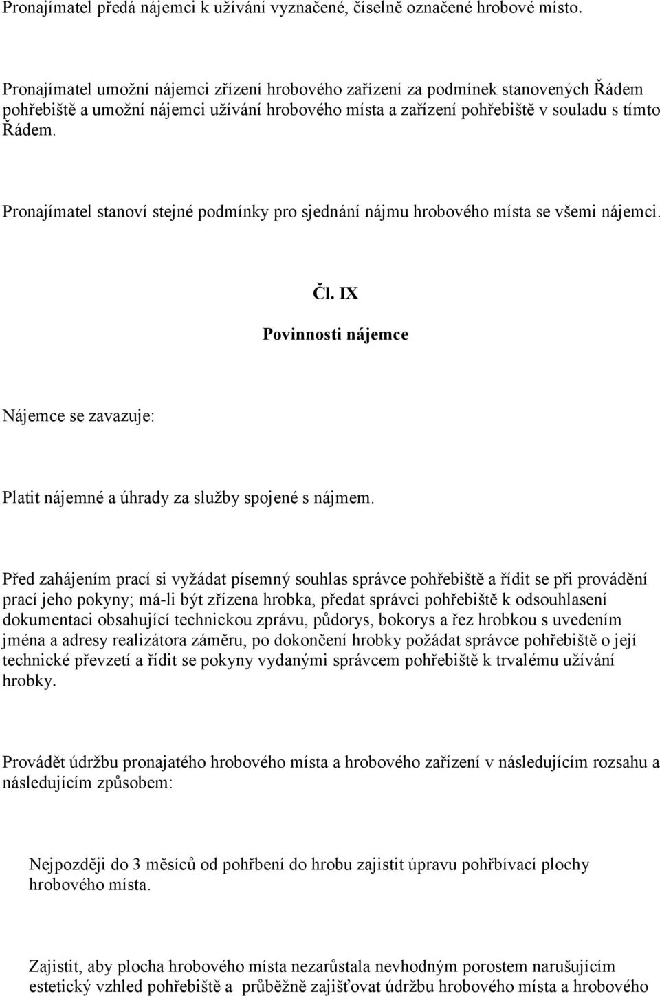 Pronajímatel stanoví stejné podmínky pro sjednání nájmu hrobového místa se všemi nájemci. Čl. IX Povinnosti nájemce Nájemce se zavazuje: Platit nájemné a úhrady za služby spojené s nájmem.