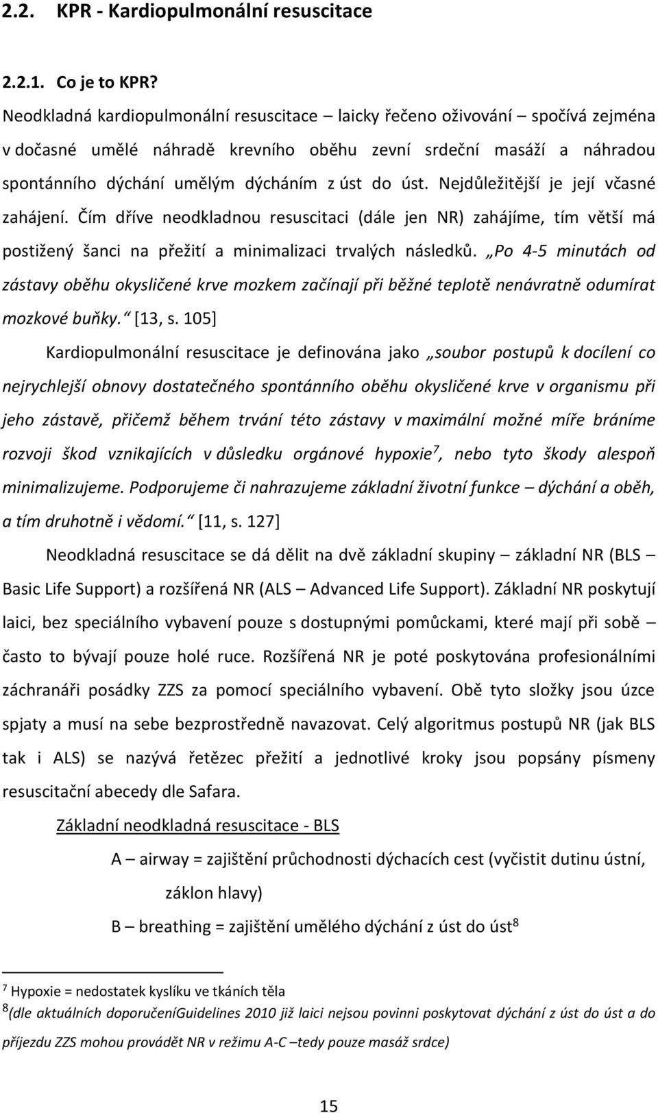 Nejdůležitější je její včasné zahájení. Čím dříve neodkladnou resuscitaci (dále jen NR) zahájíme, tím větší má postižený šanci na přežití a minimalizaci trvalých následků.