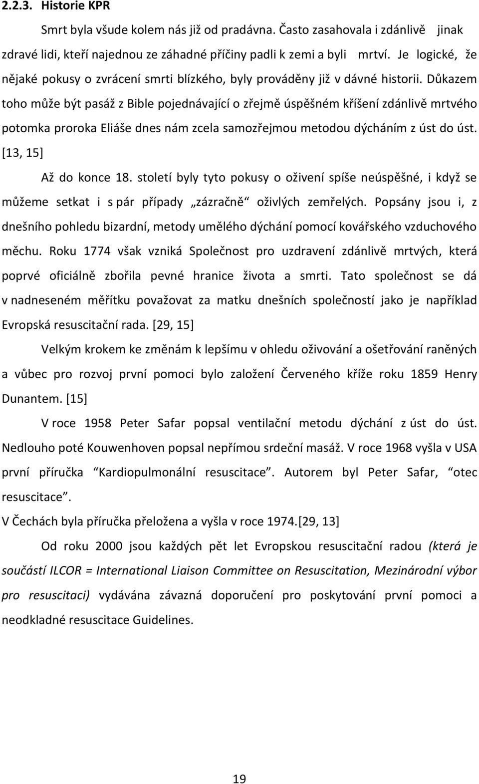 Důkazem toho může být pasáž z Bible pojednávající o zřejmě úspěšném kříšení zdánlivě mrtvého potomka proroka Eliáše dnes nám zcela samozřejmou metodou dýcháním z úst do úst. [13, 15] Až do konce 18.