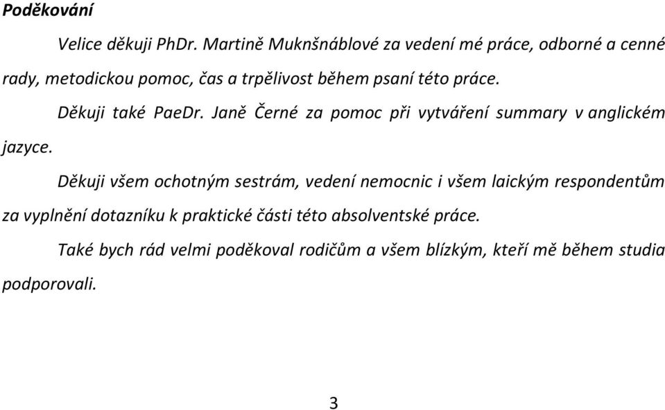 práce. Děkuji také PaeDr. Janě Černé za pomoc při vytváření summary v anglickém jazyce.