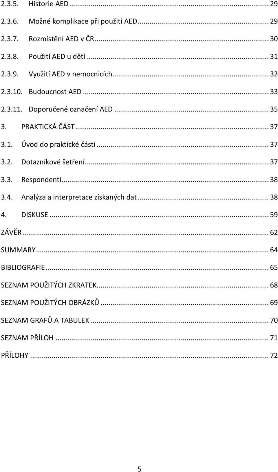 .. 37 3.3. Respondenti... 38 3.4. Analýza a interpretace získaných dat... 38 4. DISKUSE... 59 ZÁVĚR... 62 SUMMARY... 64 BIBLIOGRAFIE.