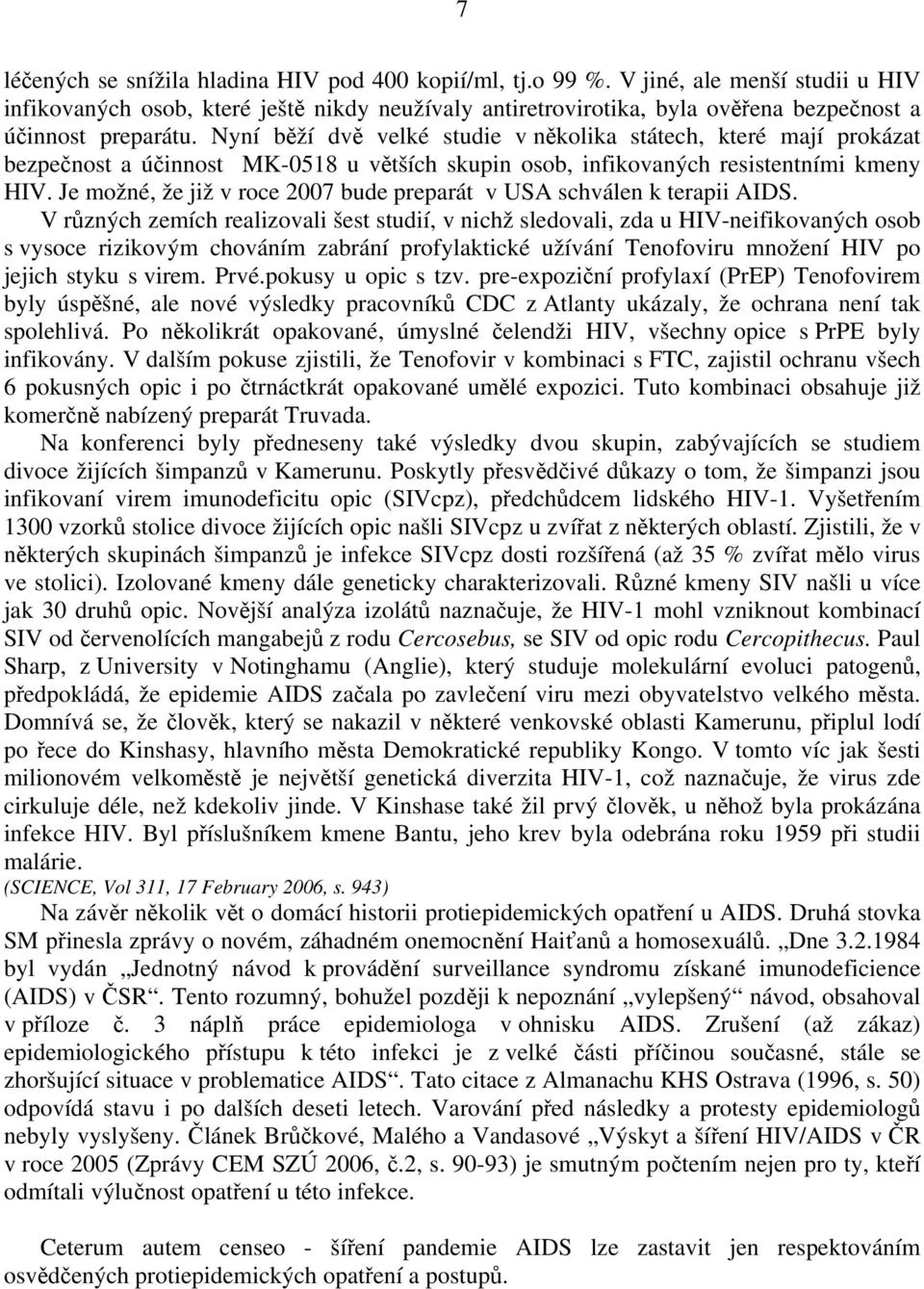 Nyní běží dvě velké studie v několika státech, které mají prokázat bezpečnost a účinnost MK-0518 u větších skupin osob, infikovaných resistentními kmeny HIV.