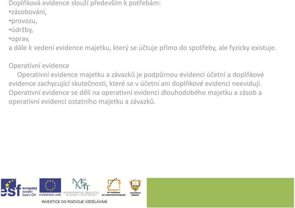 Operativní evidence Operativní evidence majetku a závazků je podpůrnou evidencí účetní a doplňkové evidence zachycující