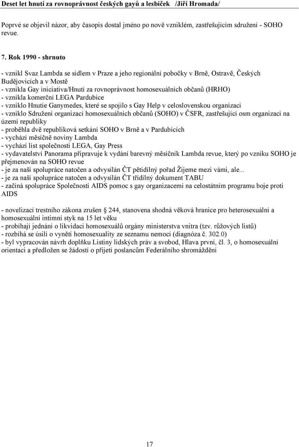 občanů (HRHO) - vznikla komerční LEGA Pardubice - vzniklo Hnutie Ganymedes, které se spojilo s Gay Help v celoslovenskou organizaci - vzniklo Sdružení organizací homosexuálních občanů (SOHO) v ČSFR,