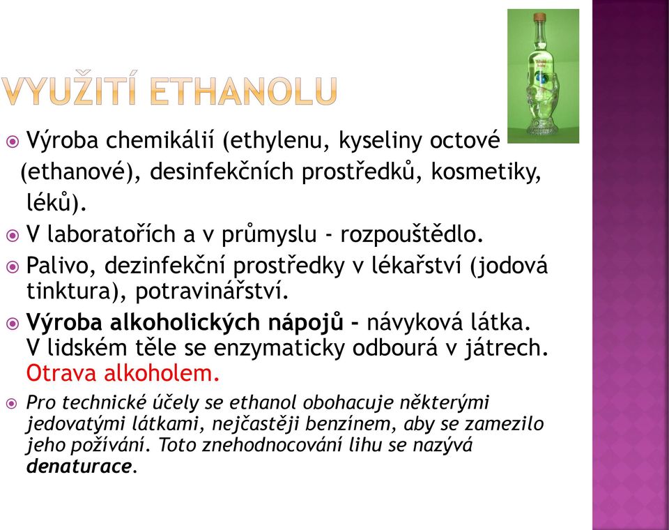 Výroba alkoholických nápojů - návyková látka. V lidském těle se enzymaticky odbourá v játrech. Otrava alkoholem.