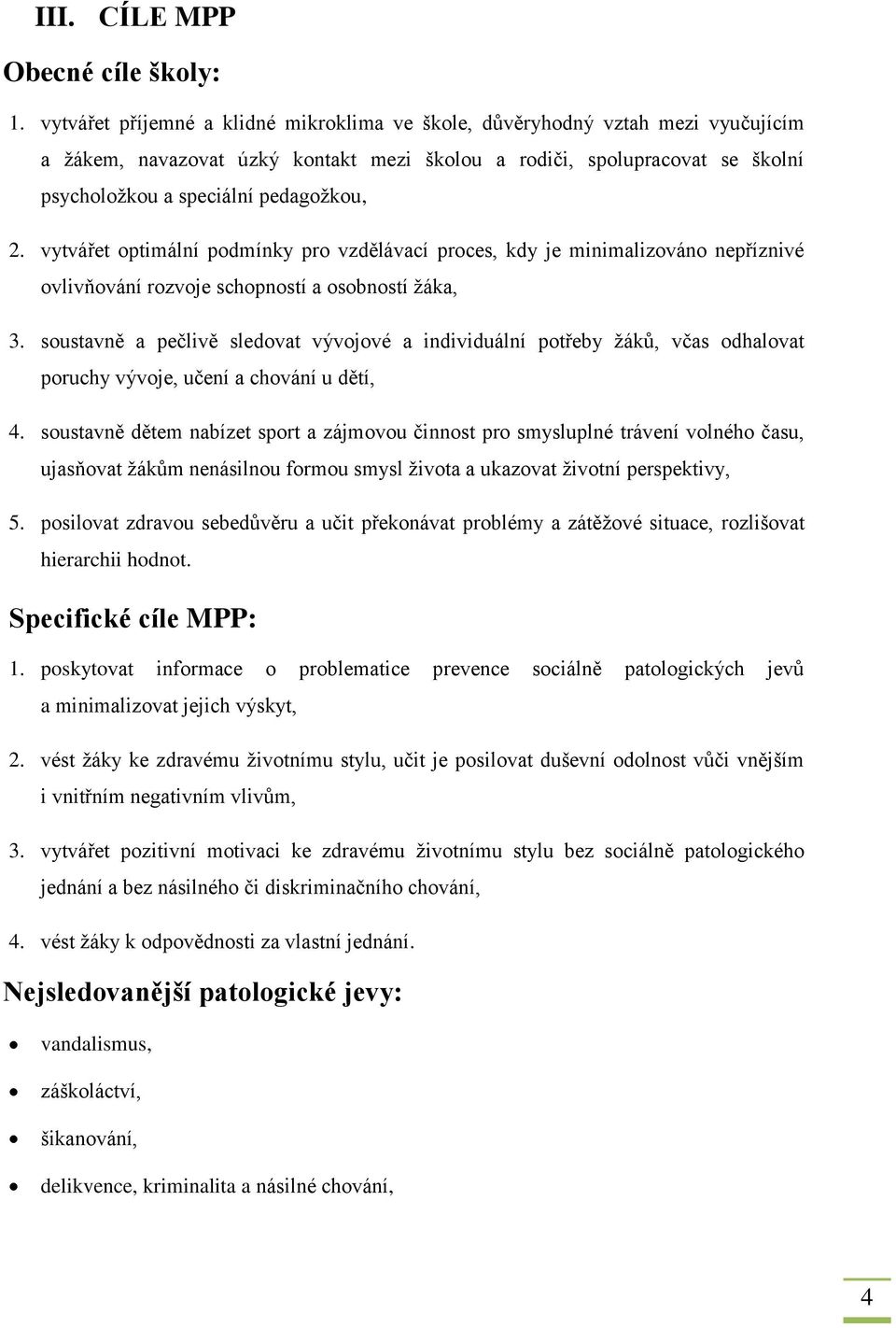 vytvářet optimální podmínky pro vzdělávací proces, kdy je minimalizováno nepříznivé ovlivňování rozvoje schopností a osobností ţáka, 3.