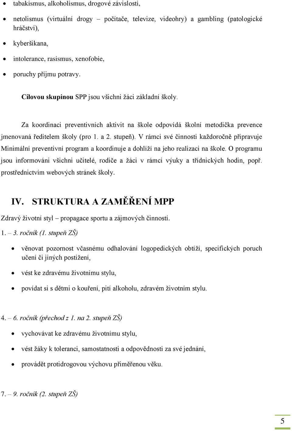 V rámci své činnosti kaţdoročně připravuje Minimální preventivní program a koordinuje a dohlíţí na jeho realizaci na škole.