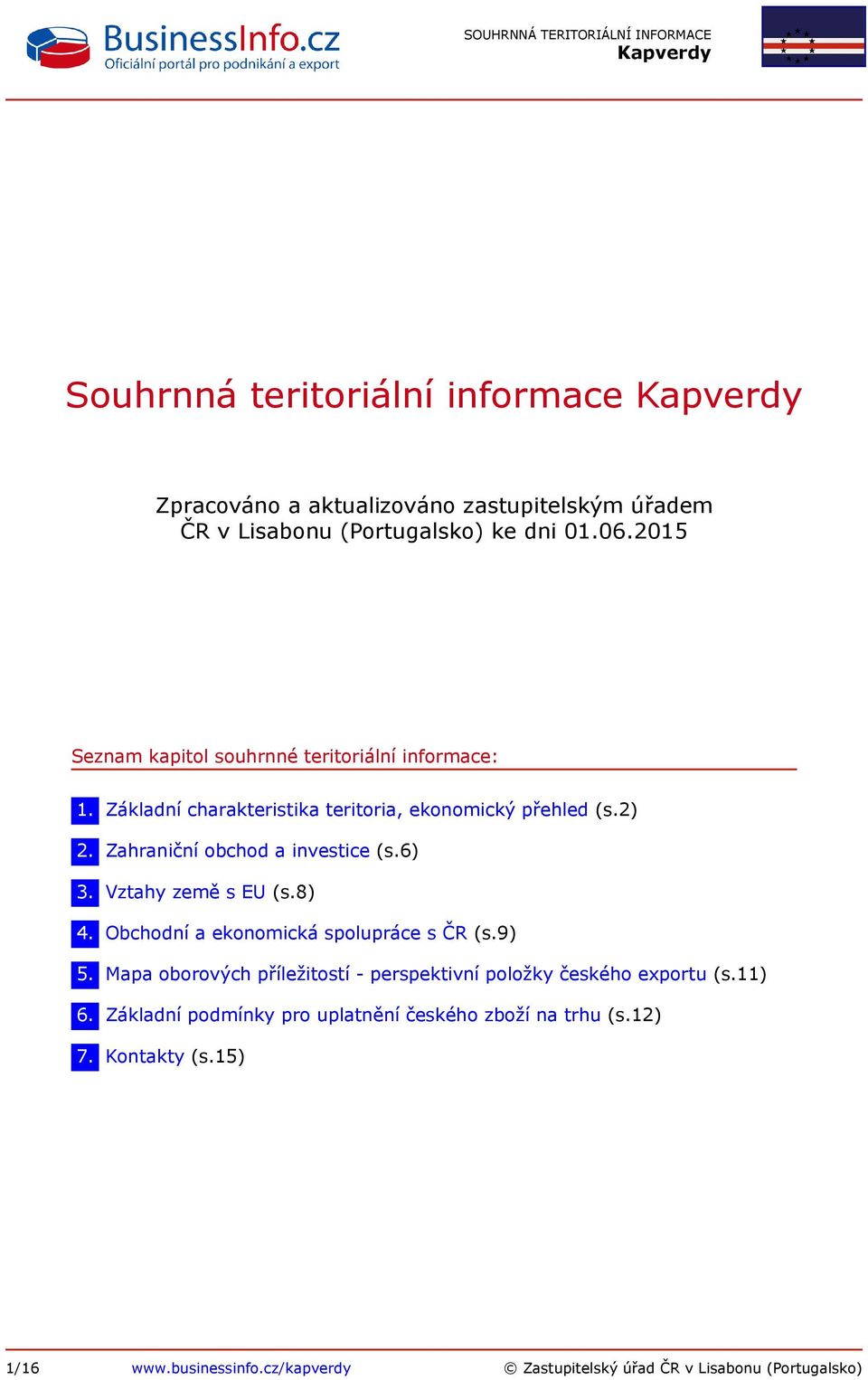 Zahraniční obchod a investice (s.6) 3. Vztahy země s EU (s.8) 4. Obchodní a ekonomická spolupráce s ČR (s.9) 5.