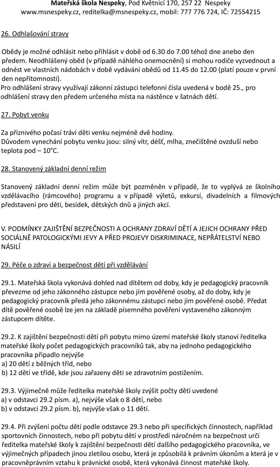 Pro odhlášení stravy využívají zákonní zástupci telefonní čísla uvedená v bodě 25., pro odhlášení stravy den předem určeného místa na nástěnce v šatnách dětí. 27.