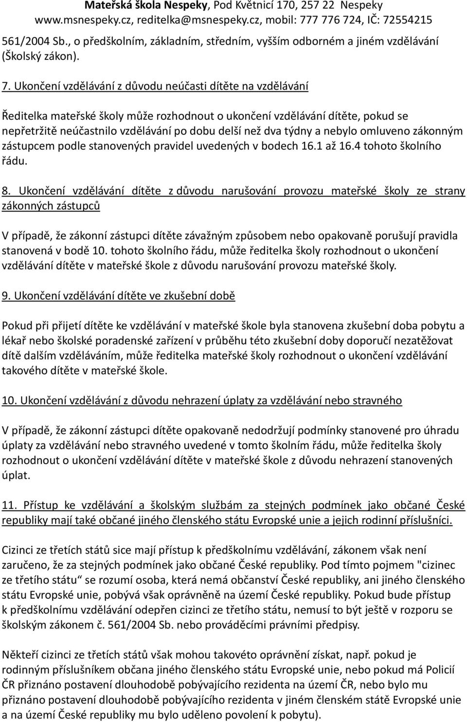 týdny a nebylo omluveno zákonným zástupcem podle stanovených pravidel uvedených v bodech 16.1 až 16.4 tohoto školního řádu. 8.