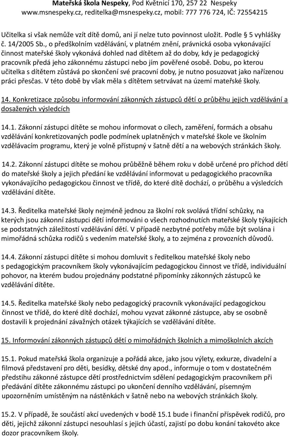 nebo jím pověřené osobě. Dobu, po kterou učitelka s dítětem zůstává po skončení své pracovní doby, je nutno posuzovat jako nařízenou práci přesčas.