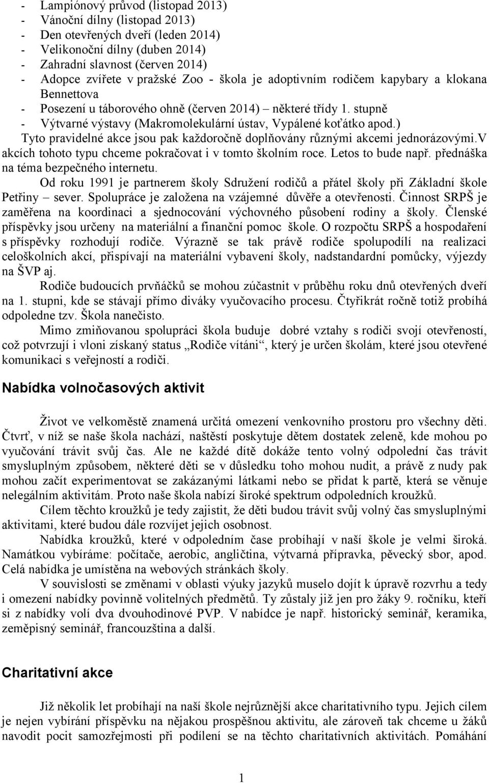 ) Tyto pravidelné akce jsou pak každoročně doplňovány různými akcemi jednorázovými.v akcích tohoto typu chceme pokračovat i v tomto školním roce. Letos to bude např.