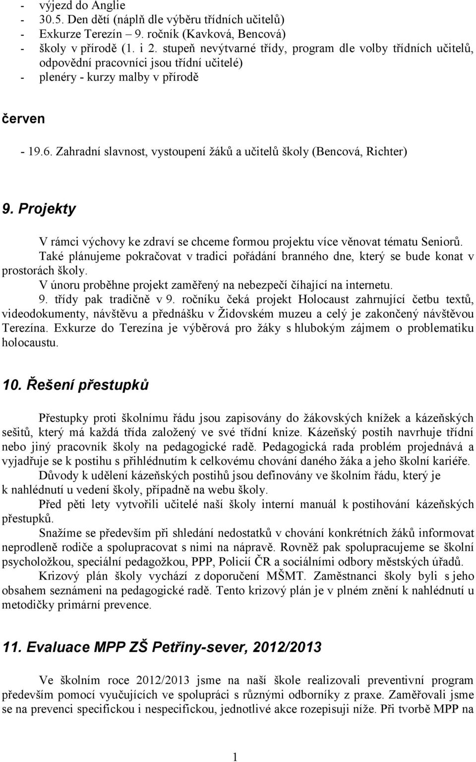 Zahradní slavnost, vystoupení žáků a učitelů školy (Bencová, Richter) 9. Projekty V rámci výchovy ke zdraví se chceme formou projektu více věnovat tématu Seniorů.