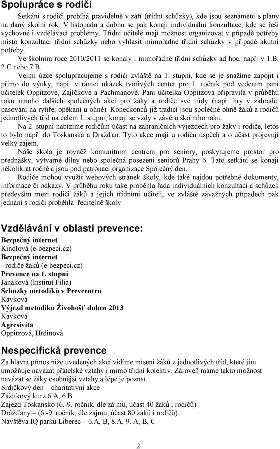 Třídní učitelé mají možnost organizovat v případě potřeby místo konzultací třídní schůzky nebo vyhlásit mimořádné třídní schůzky v případě akutní potřeby.