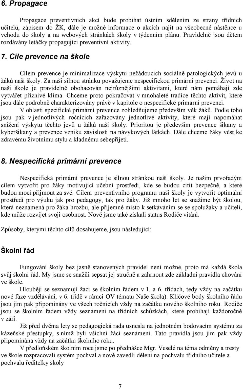 Cíle prevence na škole Cílem prevence je minimalizace výskytu nežádoucích sociálně patologických jevů u žáků naší školy. Za naši silnou stránku považujeme nespecifickou primární prevenci.