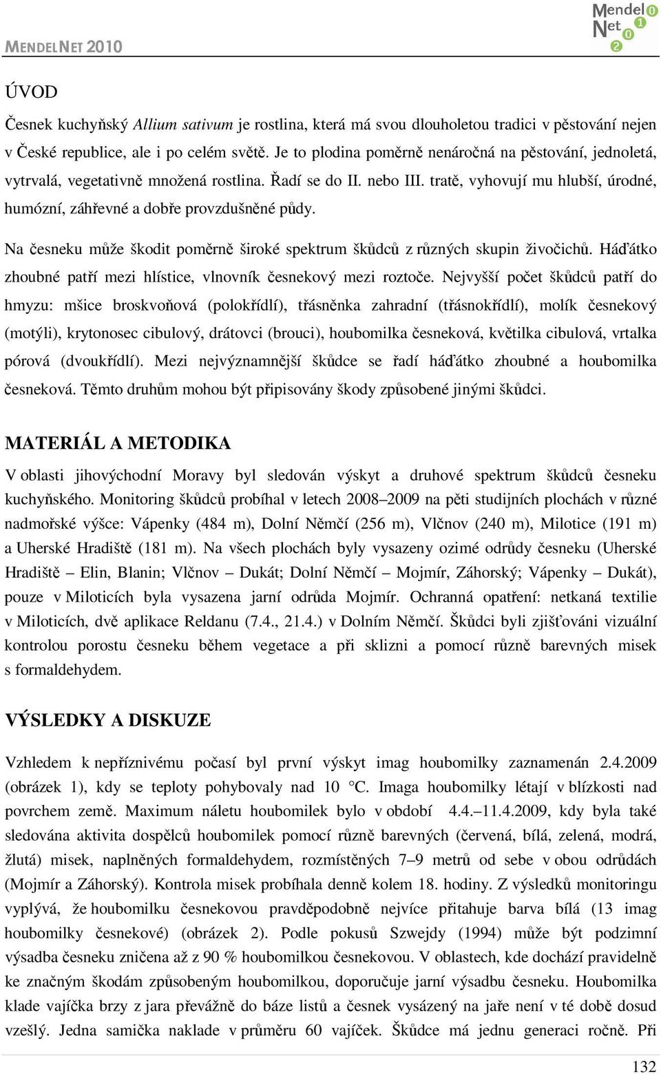 tratě, vyhovují mu hlubší, úrodné, humózní, záhřevné a dobře provzdušněné půdy. Na česneku může škodit poměrně široké spektrum škůdců z různých skupin živočichů.