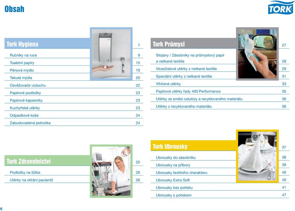 směsi celulózy a recyklovaného materiálu 36 Kuchyňské utěrky 23 Utěrky z recyklovaného materiálu 36 Odpadkové koše 24 Zabudovatelná jednotka 24 Tork Ubrousky 37 Tork Zdravotnictví 25