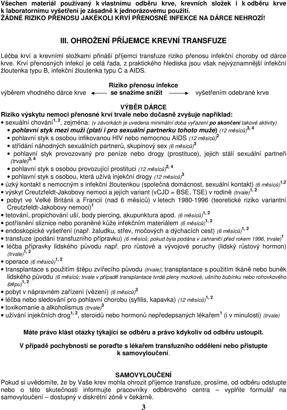 OHROŽENÍ PŘÍJEMCE KREVNÍ TRANSFUZE Léčba krví a krevními složkami přináší příjemci transfuze riziko přenosu infekční choroby od dárce krve.