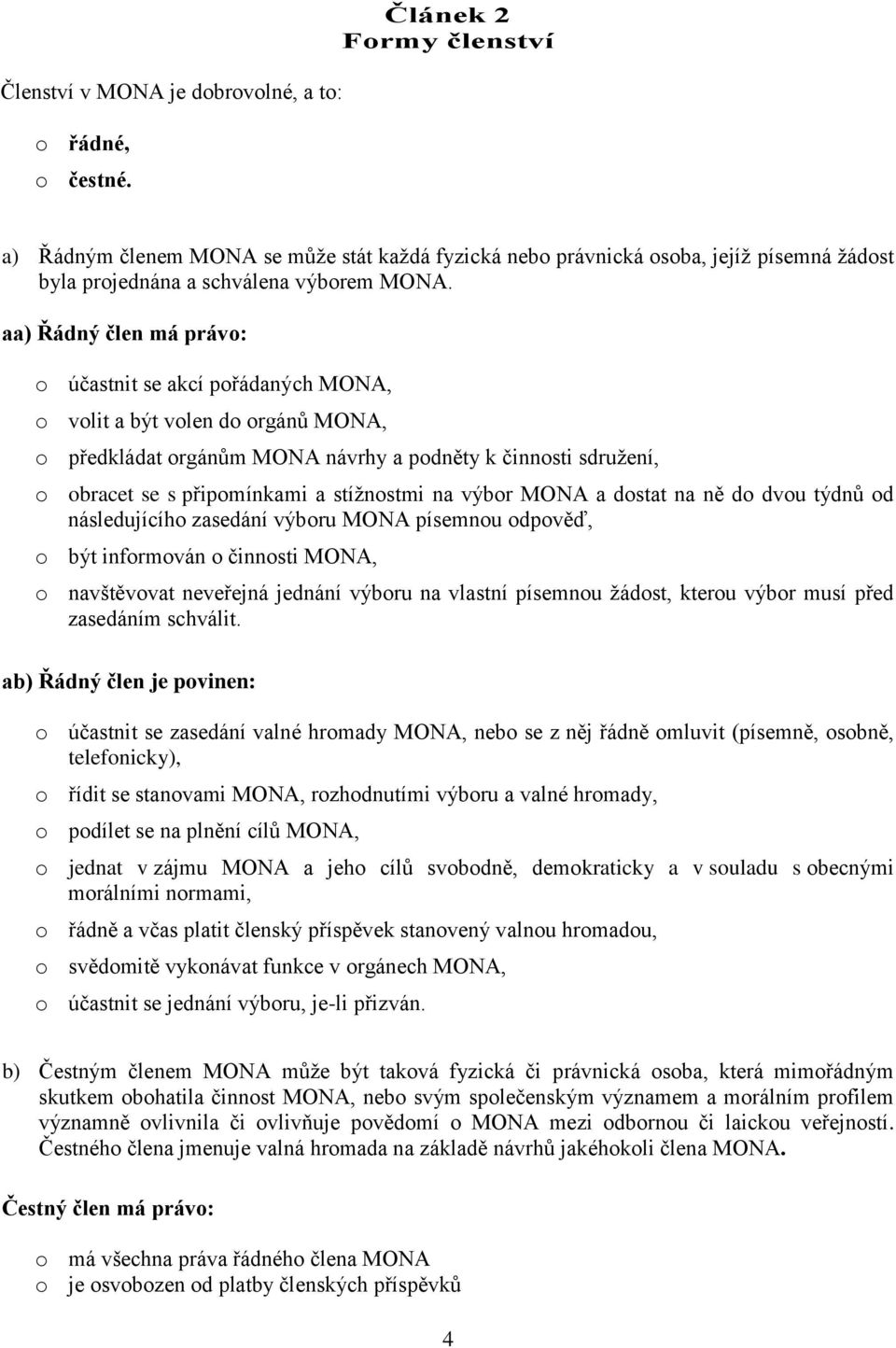 aa) Řádný člen má právo: o účastnit se akcí pořádaných MONA, o volit a být volen do orgánů MONA, o předkládat orgánům MONA návrhy a podněty k činnosti sdružení, o obracet se s připomínkami a