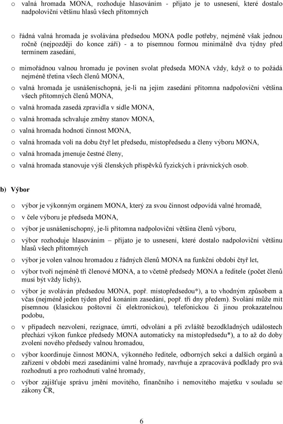 nejméně třetina všech členů MONA, o valná hromada je usnášeníschopná, je-li na jejím zasedání přítomna nadpoloviční většina všech přítomných členů MONA, o valná hromada zasedá zpravidla v sídle MONA,