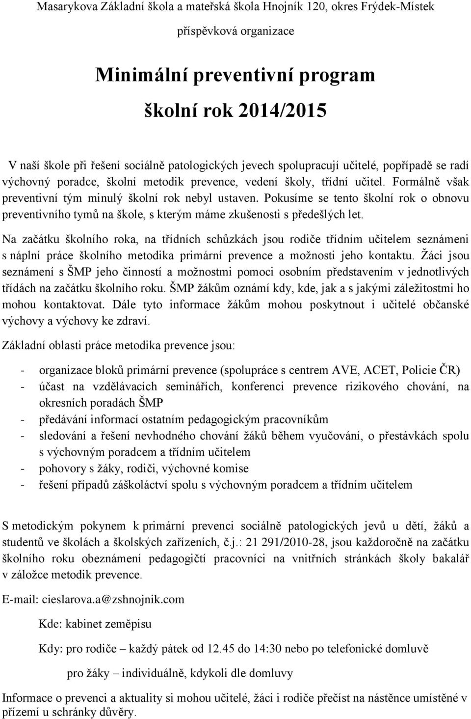 Na začátku školního roka, na třídních schůzkách jsou rodiče třídním učitelem seznámeni s náplní práce školního metodika primární prevence a možnosti jeho kontaktu.