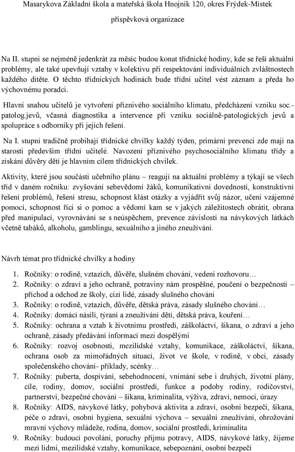 O těchto třídnických hodinách bude třídní učitel vést záznam a předa ho výchovnému poradci. Hlavní snahou učitelů je vytvoření příznivého sociálního klimatu, předcházení vzniku soc.- patolog.