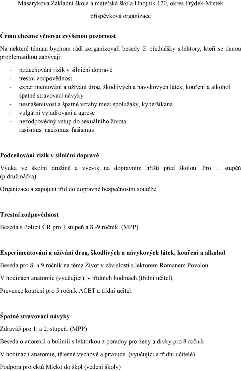 vulgární vyjadřování a agrese - nezodpovědný vstup do sexuálního života - rasismus, nacismus, fašismus Podceňování rizik v silniční dopravě Výuka ve školní družině a výcvik na dopravním hřišti před