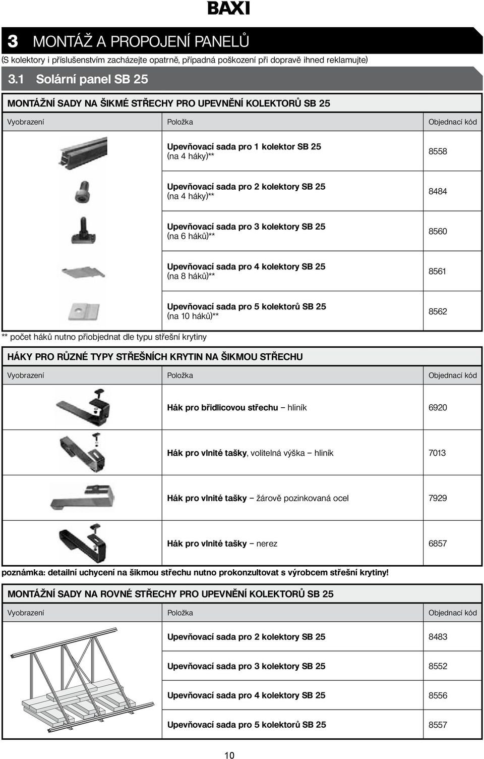 kolektory SB 25 (na 4 háky)** 8484 Upevňovací sada pro 3 kolektory SB 25 (na 6 háků)** 8560 Upevňovací sada pro 4 kolektory SB 25 (na 8 háků)** 8561 Upevňovací sada pro 5 kolektorů SB 25 (na 10