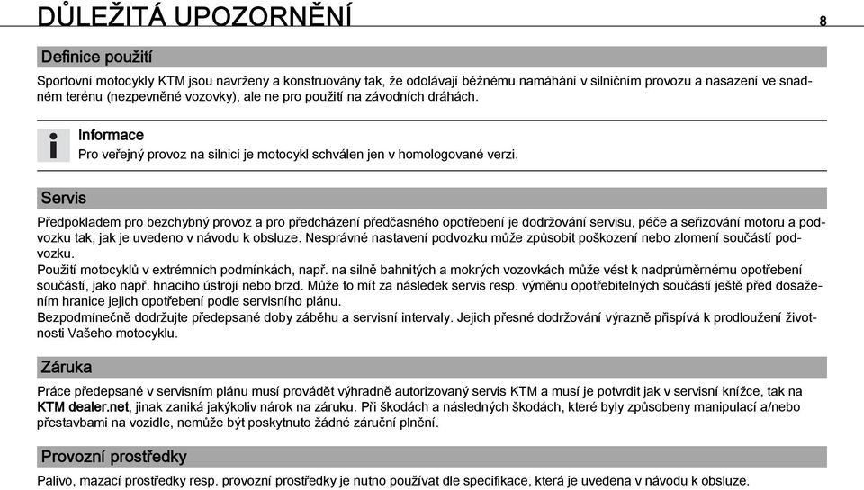 Servis Předpokladem pro bezchybný provoz a pro předcházení předčasného opotřebení je dodržování servisu, péče a seřizování motoru a podvozku tak, jak je uvedeno v návodu k obsluze.