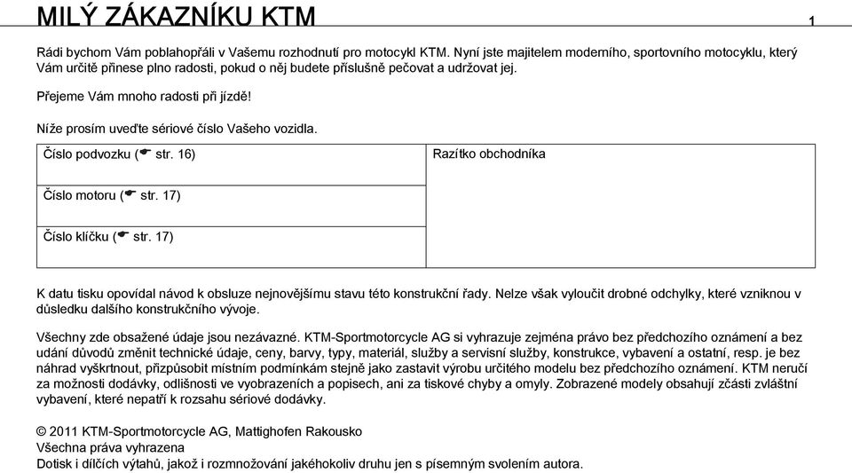 Níže prosím uveďte sériové číslo Vašeho vozidla. Číslo podvozku ( str. 16) Razítko obchodníka Číslo motoru ( str. 17) Číslo klíčku ( str.