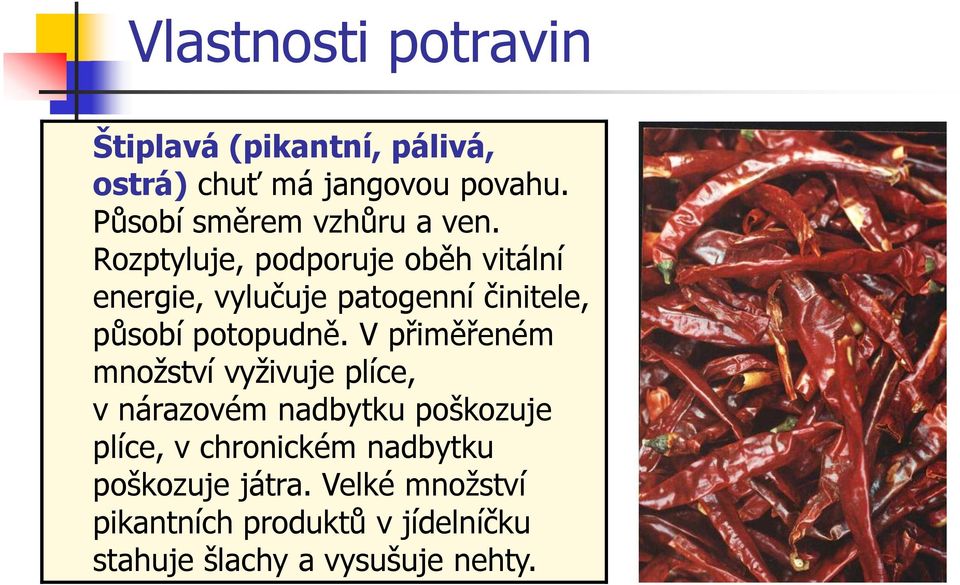 Rozptyluje, podporuje oběh vitální energie, vylučuje patogenní činitele, působí potopudně.