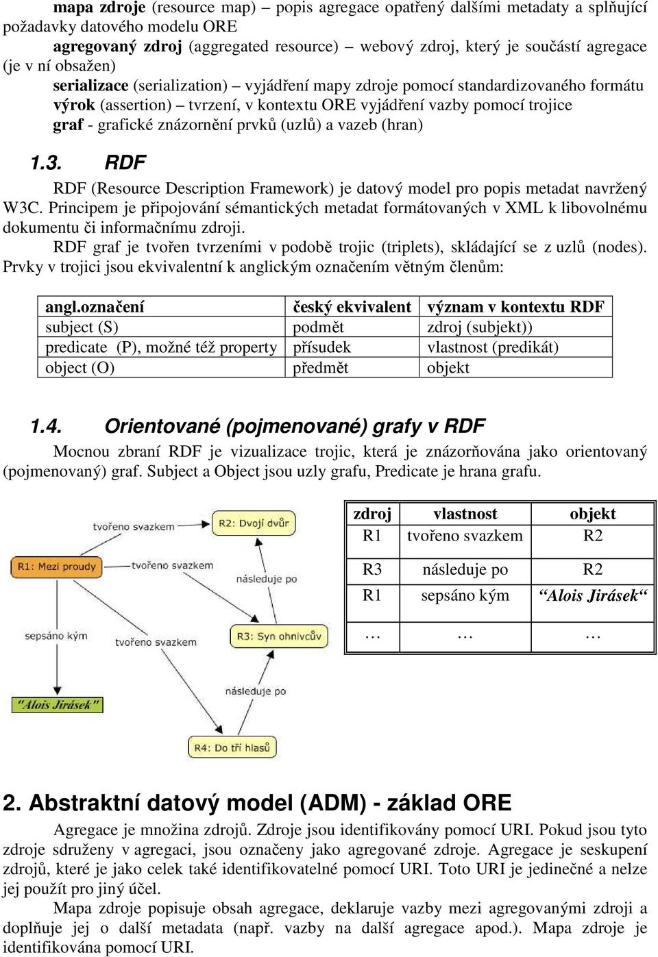 (uzlů) a vazeb (hran) 1.3. RDF RDF (Resource Description Framework) je datový model pro popis metadat navržený W3C.