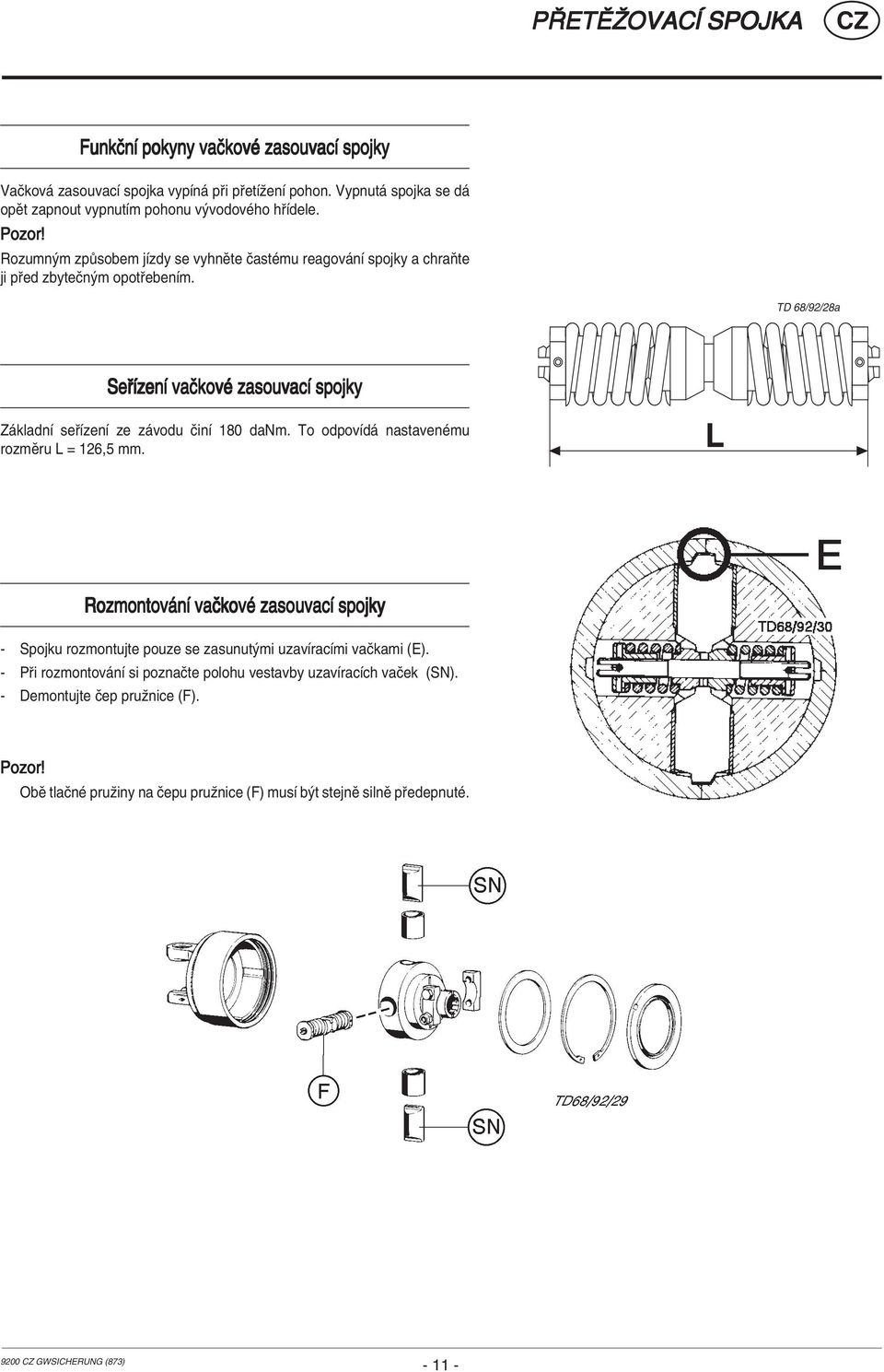 TD 68/92/28a Se ÌzenÌ vaëkovè zasouvacì spojky Z kladnì se ÌzenÌ ze z vodu ËinÌ 180 danm. To odpovìd nastavenèmu rozmïru L = 126,5 mm.