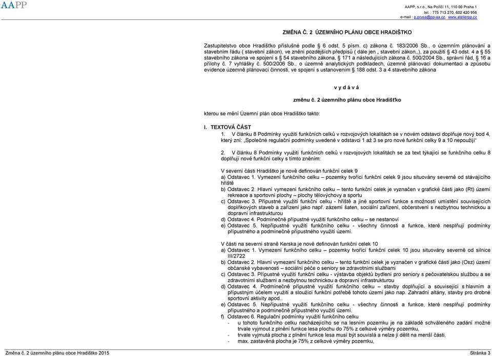 4 a 55 stavebního zákona ve spojení s 54 stavebního zákona, 171 a následujících zákona č. 500/2004 Sb., správní řád, 16 a přílohy č. 7 vyhlášky č. 500/2006 Sb.