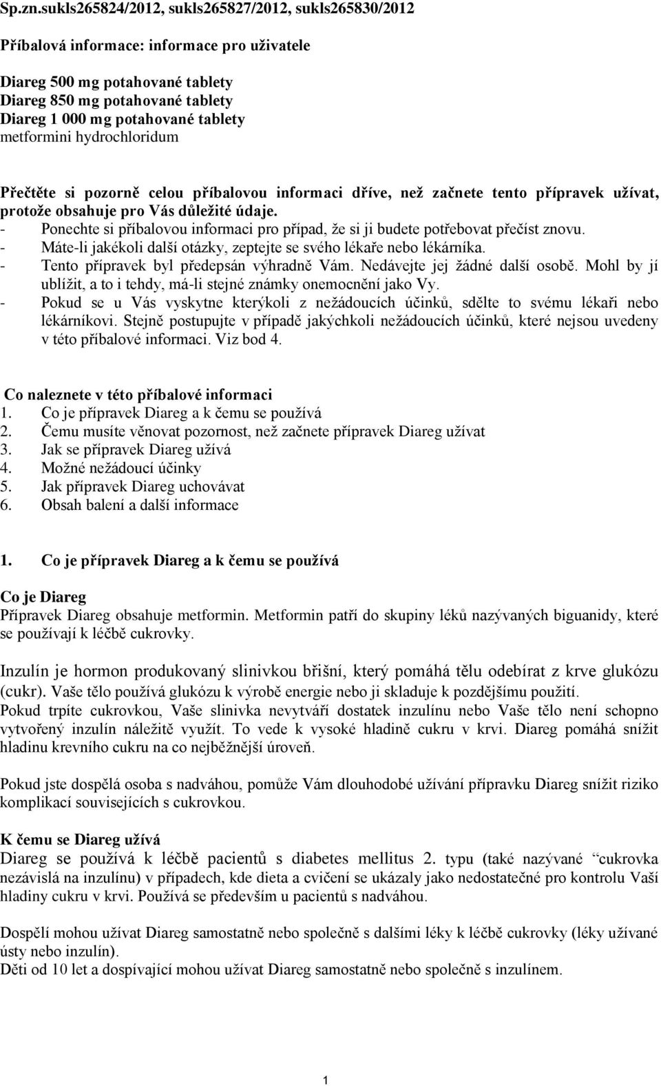 metformini hydrochloridum Přečtěte si pozorně celou příbalovou informaci dříve, než začnete tento přípravek užívat, protože obsahuje pro Vás důležité údaje.