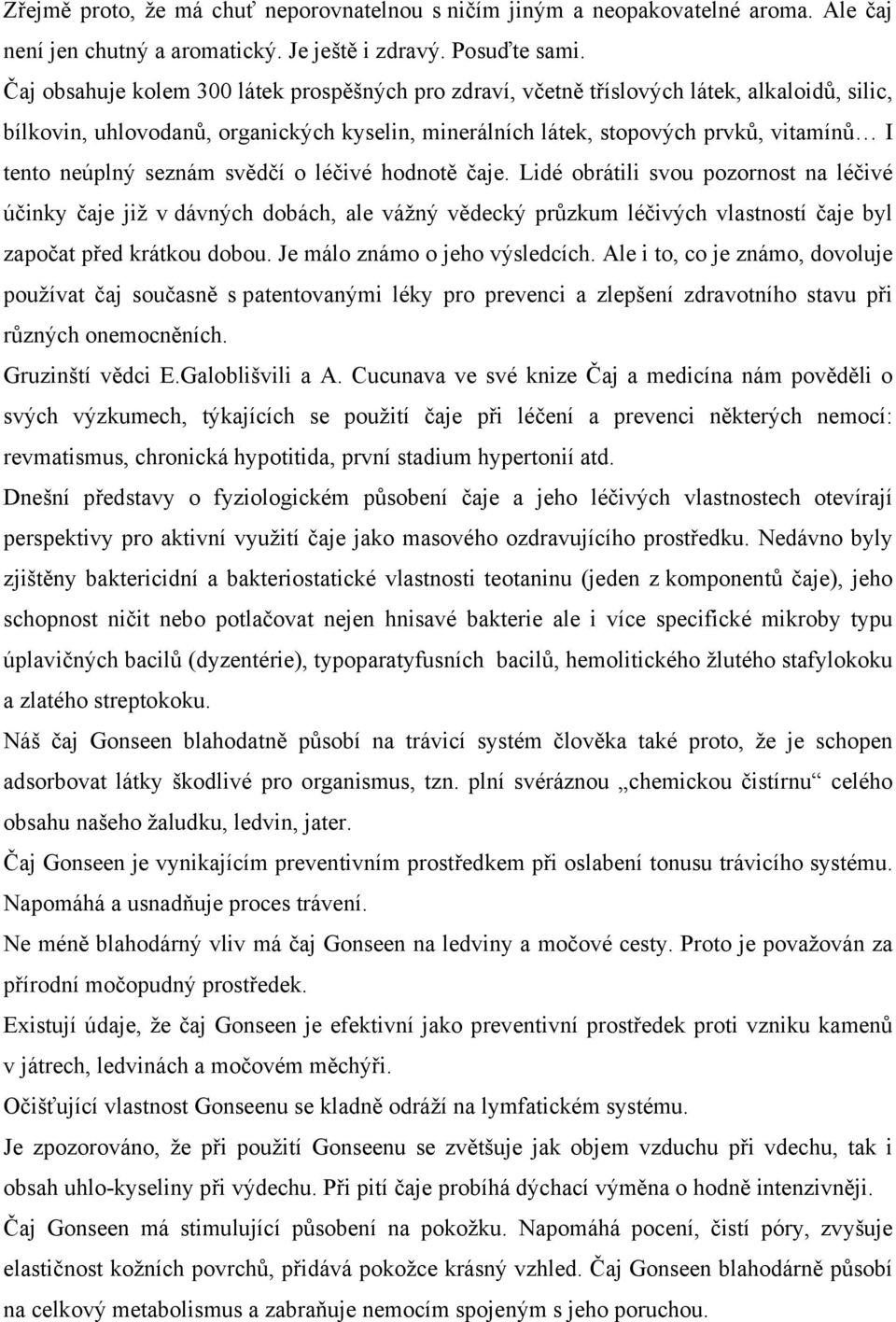 seznám svědčí o léčivé hodnotě čaje. Lidé obrátili svou pozornost na léčivé účinky čaje již v dávných dobách, ale vážný vědecký průzkum léčivých vlastností čaje byl započat před krátkou dobou.