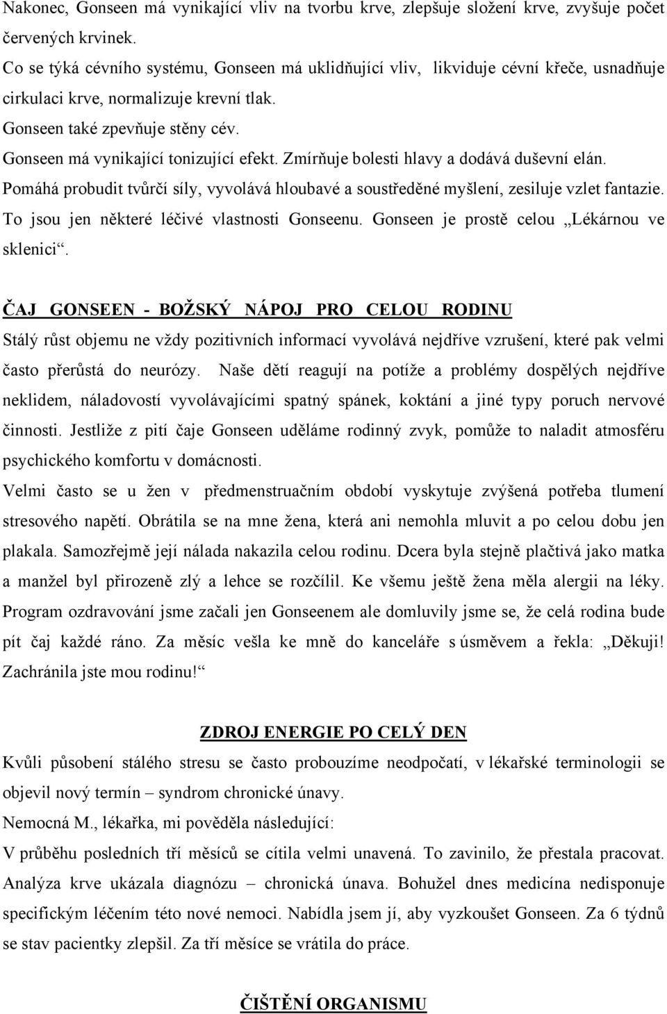 Gonseen má vynikající tonizující efekt. Zmírňuje bolesti hlavy a dodává duševní elán. Pomáhá probudit tvůrčí síly, vyvolává hloubavé a soustředěné myšlení, zesiluje vzlet fantazie.