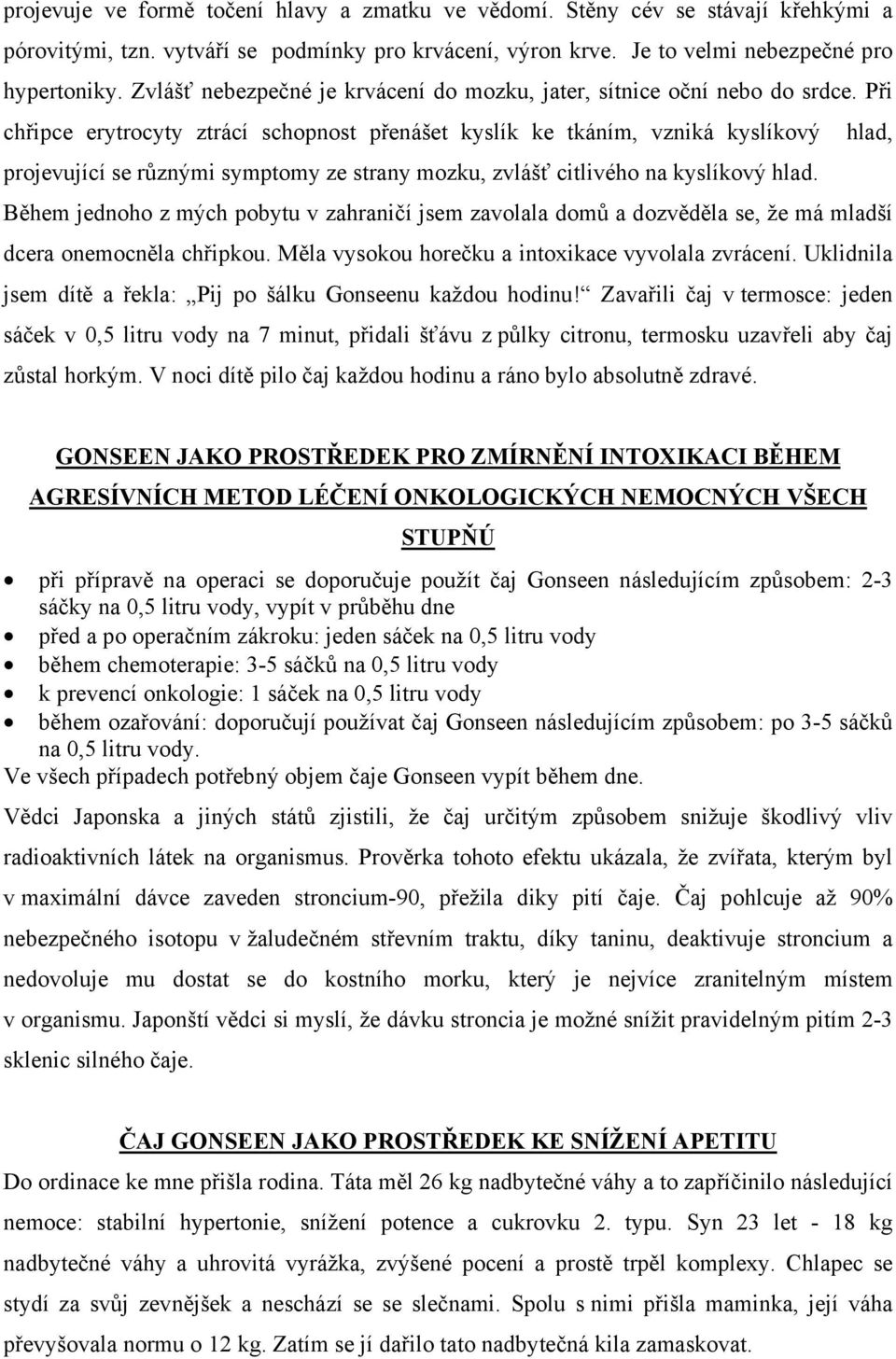 Při chřipce erytrocyty ztrácí schopnost přenášet kyslík ke tkáním, vzniká kyslíkový hlad, projevující se různými symptomy ze strany mozku, zvlášť citlivého na kyslíkový hlad.