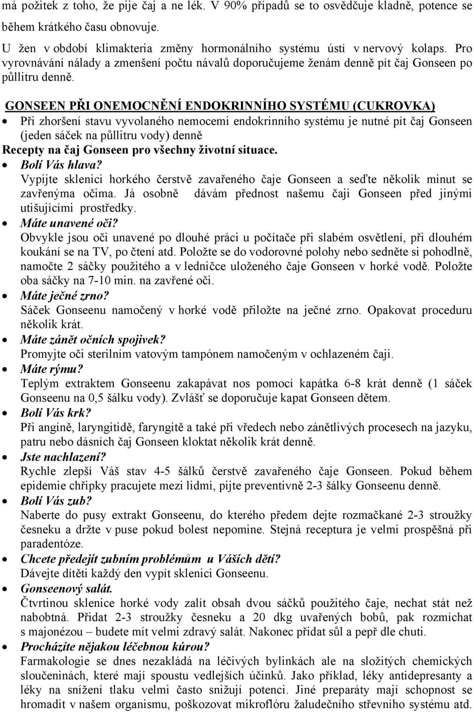 GONSEEN PŘI ONEMOCNĚNÍ ENDOKRINNÍHO SYSTÉMU (CUKROVKA) Při zhoršení stavu vyvolaného nemocemi endokrinního systému je nutné pít čaj Gonseen (jeden sáček na půllitru vody) denně Recepty na čaj Gonseen