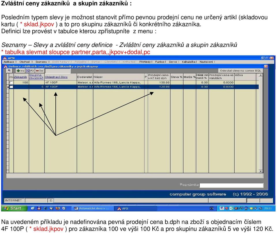 Definici lze provést v tabulce kterou zpřístupníte z menu : Seznamy Slevy a zvláštní ceny definice - Zvláštní ceny zákazníků a skupin zákazníků *