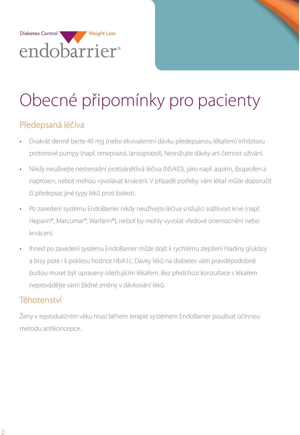 V případě potřeby vám lékař může doporučit či předepsat jiné typy léků proti bolesti. Po zavedení systému EndoBarrier nikdy neužívejte léčiva snižující srážlivost krve (např.